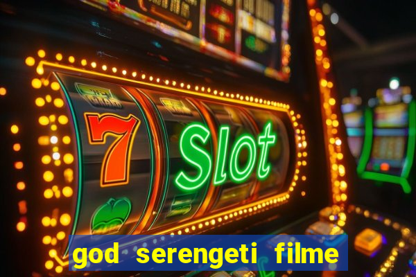 god serengeti filme completo dublado